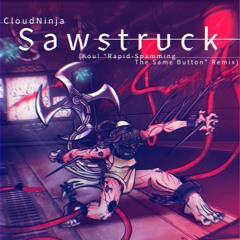 CloudNinja - Sawstruck (Kou! "Rapid-Spamming The Same Button" Remix)