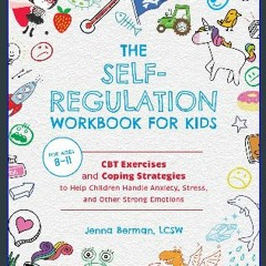 ((Ebook)) ❤ The Self-Regulation Workbook for Kids: CBT Exercises and Coping Strategies to Help Chi