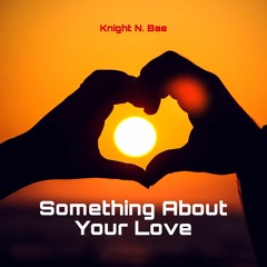 Something About Your Love - Knight N. Bae