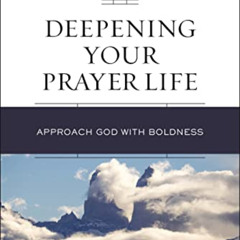 [Access] KINDLE 📂 Deepening Your Prayer Life: Approach God with Boldness (Charles F.
