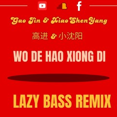 Gao Jin & Xiao Shen Yang 我的好兄弟 - Wo De Hao Xiong Di - [Lazy Bass Remix] Free Download !!!