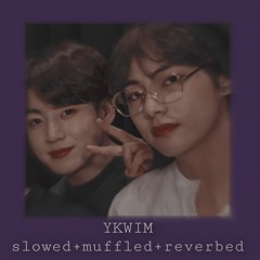 YKWIM slowed+reverbed+muffled
