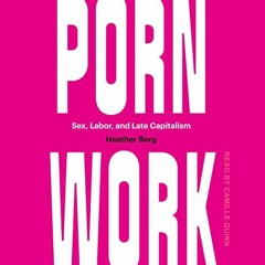 Read pdf Porn Work: Sex, Labor, and Late Capitalism by  Heather Berg,Camille Quinn,Tantor Audio
