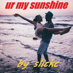 ur my sunshine by slickc