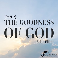 Brian Elliott - The Goodness of God (part 2)