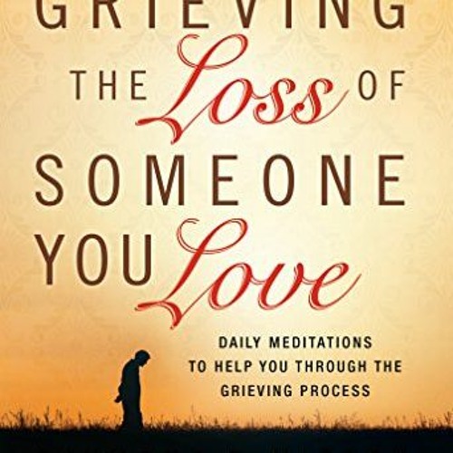 [Get] EPUB KINDLE PDF EBOOK Grieving the Loss of Someone You Love: Daily Meditations