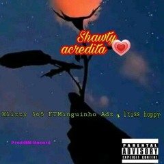Shawty acredita ft Minguinho Adz & Txiss hoppy & xlizzy 365. 2k23