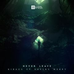 Kibacs FT Shelby Merry - Never Leave (Free Download in buy link)