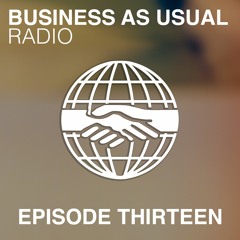Business As Usual Radio - Episode Thirteen