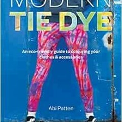 VIEW [EBOOK EPUB KINDLE PDF] Modern Tie Dye: An eco-friendly guide to colouring your