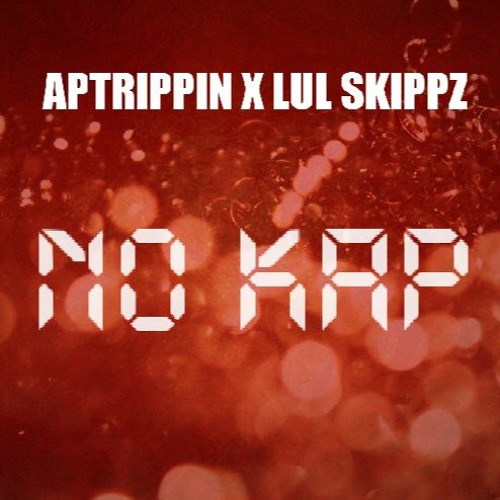 APTRIPPIN x LUL SKIPPZ - No Kap