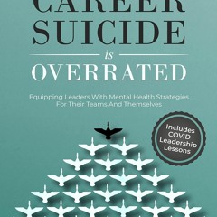 READ PDF Career Suicide Is Overrated: Equipping Leaders With Mental Health Strat