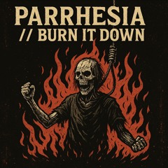Parrhesia burn it down