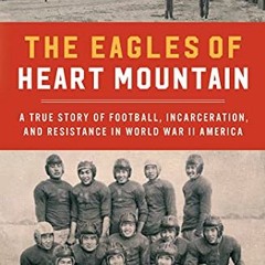 View [PDF EBOOK EPUB KINDLE] The Eagles of Heart Mountain: A True Story of Football,