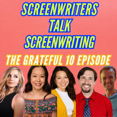 Screenwriters Talk Screenwriting - The Grateful 10 Episode