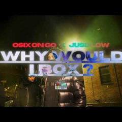 OSIX ON GO X JUSBLOW - WHY WOULD I BOX