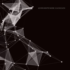 60 Min White Noise #4 - Click † Click