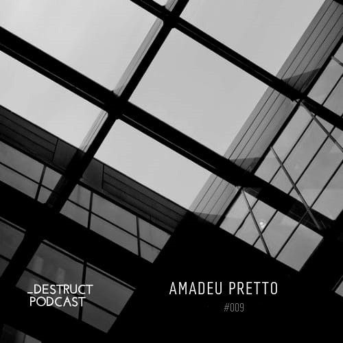 _Destruct Podcast #009 - Amadeu Pretto