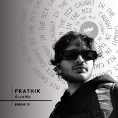 CAUGHT IN THE MIX - 70 (GUEST MIX BY PRATHIK)