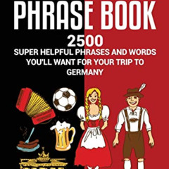GET KINDLE 📧 German Phrasebook: 2500 Super Helpful Phrases and Words You’ll Want for