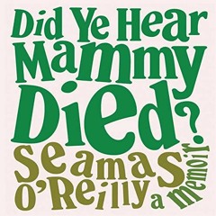 Get [KINDLE PDF EBOOK EPUB] Did Ye Hear Mammy Died?: A Memoir by  Séamas O'Reilly,Séamas O'Reilly,