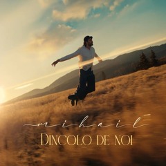 Mihail - Dincolo De Noi