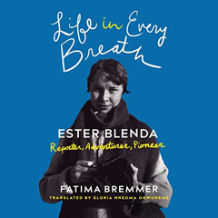 FREE EBOOK 📥 Life in Every Breath: Ester Blenda: Reporter, Adventurer, Pioneer by  F