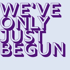 We've Only Just Begun