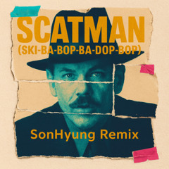 Scatman (ski-ba-bop-ba-dop-bop)(sonhyung flip)