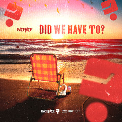BACEFACE - Did We Have To
