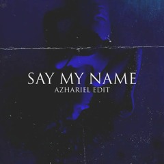 Say My Name (Azhariel Edit)
