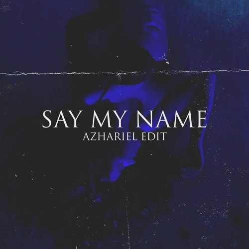 Say My Name (Azhariel Edit)