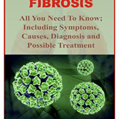 download EBOOK 💔 CYSTIC FIBROSIS: All You Need To Know; Including Symptoms, Causes,