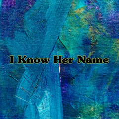 I Know Her Name
