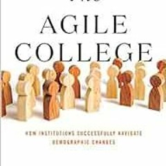 [Get] [EPUB KINDLE PDF EBOOK] The Agile College: How Institutions Successfully Navigate Demographic
