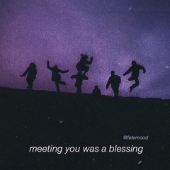 Meeting you was a blessing