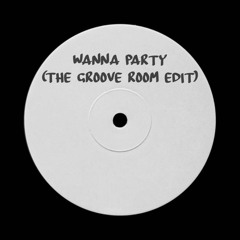 Wanna Party [The Groove Room Edit]