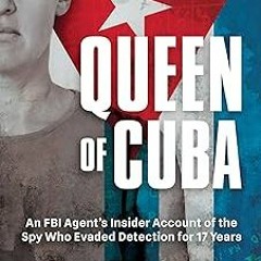 Queen of Cuba: An FBI Agent's Insider Account of the Spy Who Evaded Detection for 17 Years BY P