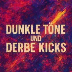 Dunkle Töne und Derbe Kicks