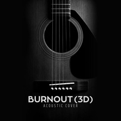 BURNOUT- 3D Acoustic Cover