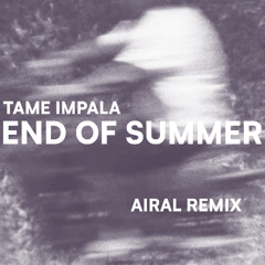 Tame Impala - End of Summer (Airal  Remix)