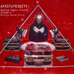 S1E6: AfriFuTrinity: Quantum Cosmic Futures©  (Special Edition)