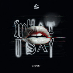 GABBEH - What U Say