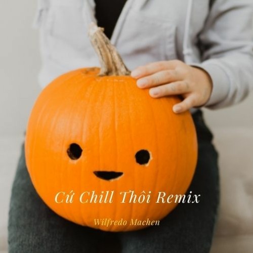 Cứ Chill Thôi Remix