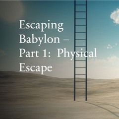 Escaping Babylon Part 1: Physical Escape.