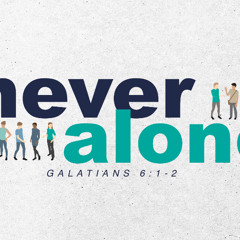 SOTV Message Fourth Sunday After Pentecost C - "Never Alone" - Galatians 6:1-2 - 7/6/25