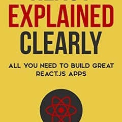 Get PDF EBOOK EPUB KINDLE React Explained Clearly: All You Need to Build Great React.