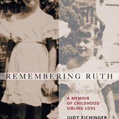 FREE EPUB ✅ Remembering Ruth: A Memoir of Childhood Sibling Loss by  Judy Eichinger [