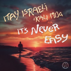 IT’S NEVER EASY - ITAY ISRAELI, Kali Mija (Original Mix)