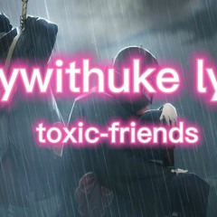 Nightcore - Toxic Friends (BoyWithUke) (Lyrics)